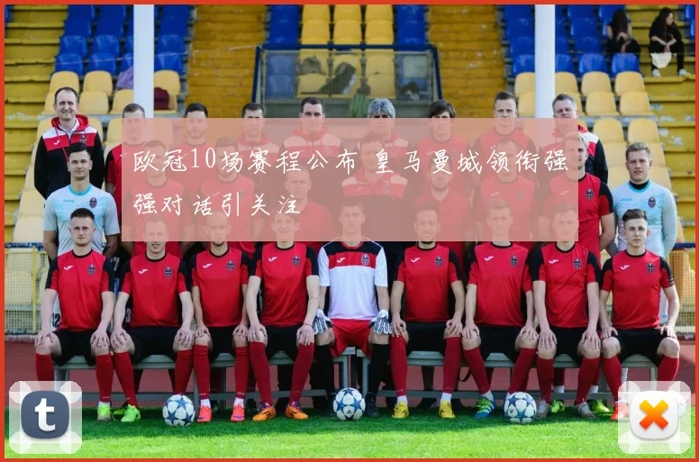 欧冠10场赛程公布 皇马曼城领衔强强对话引关注