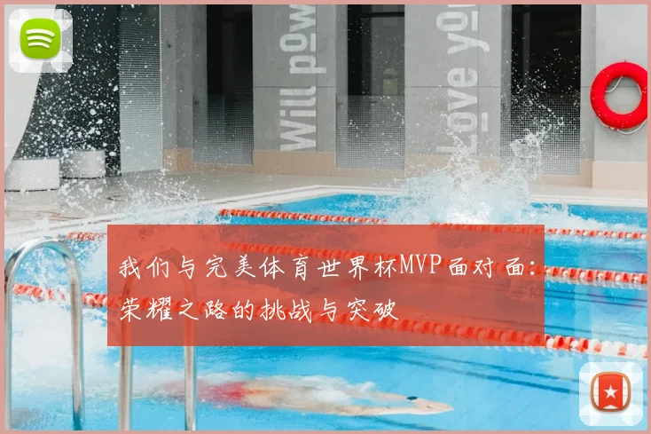 我们与完美体育世界杯MVP面对面：荣耀之路的挑战与突破