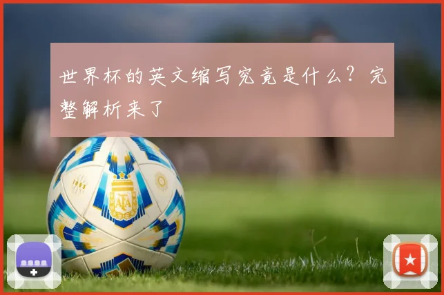 世界杯的英文缩写究竟是什么?完整解析来了
