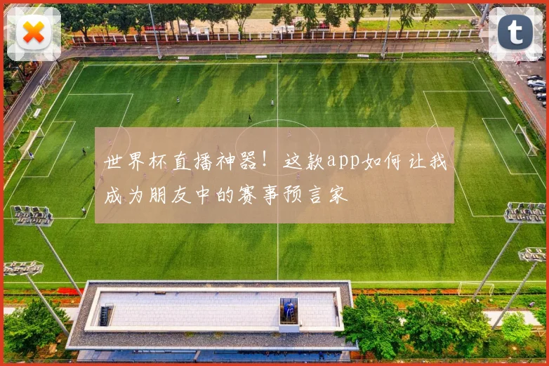 世界杯直播神器!这款app如何让我成为朋友中的赛事预言家