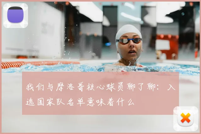 我们与摩洛哥核心球员聊了聊：入选国家队名单意味着什么
